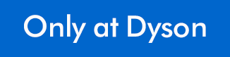 A blue badge with white text stating 'Only at Dyson'.